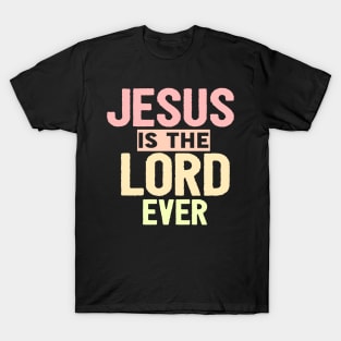 Jesus Is The Lord Ever Religious Christian T-Shirt